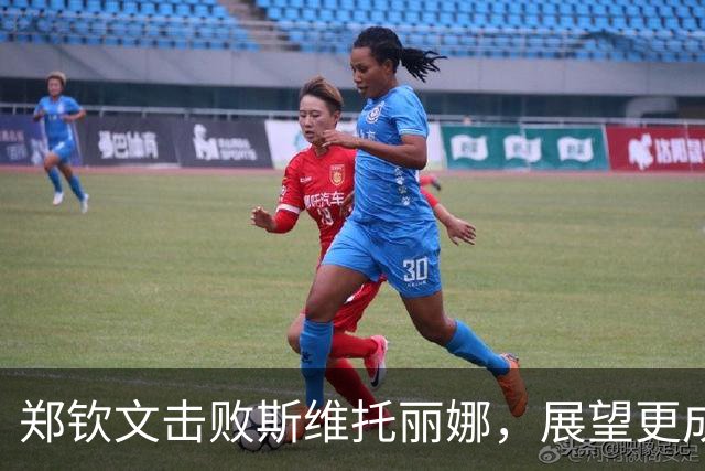 郑钦文击败斯维托丽娜，展望更成熟的竞技生涯